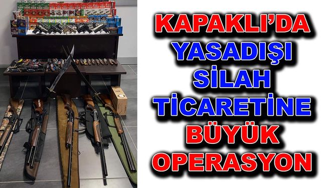 Kapaklı’da yasadışı silah ticaretine büyük operasyon