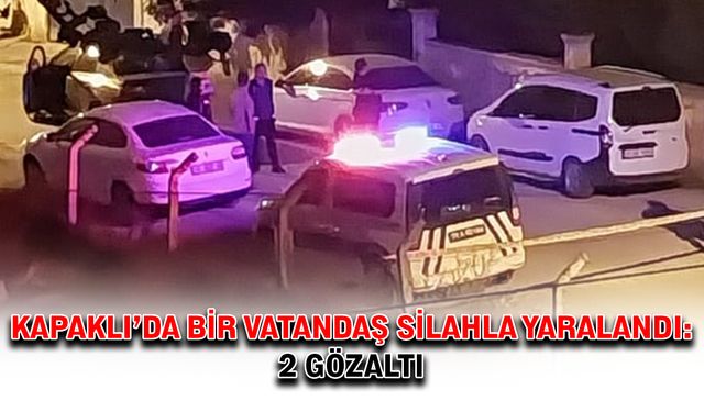 Kapaklı’da bir vatandaş silahla yaralandı: 2 gözaltı