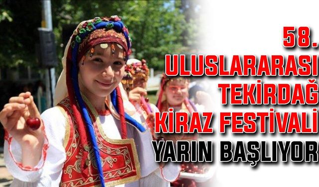 58. Uluslararası Tekirdağ Kiraz Festivali yarın başlıyor