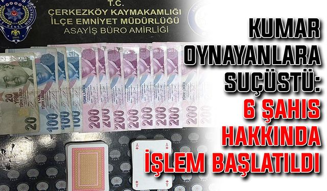 Kumar oynayanlara suçüstü: 6 şahıs hakkına işlem başlatıldı