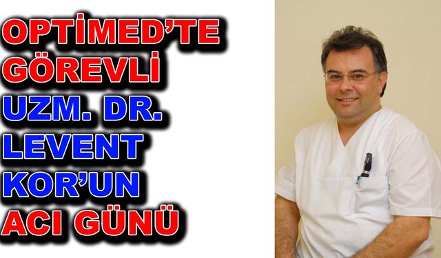 OPTİMED’te görevli Uzm. Dr. Levet Kor’un acı günü