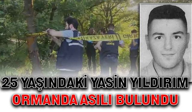 25 yaşındaki Yasin Yıldırım, ormanda asılı bulundu