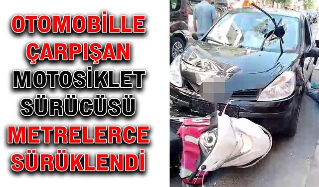 Otomobille çarpışan motosiklet sürücüsü metrelerce sürüklendi