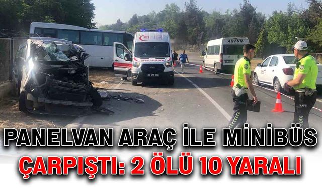 Panelvan araç ile servis minibüsü çarpıştı: 2 ölü, 10 yaralı