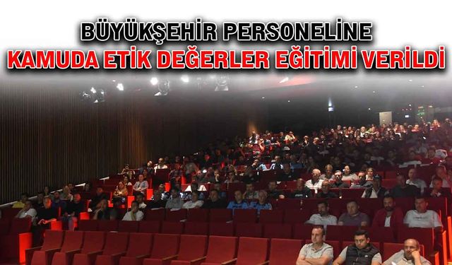 Büyükşehir personeline Kamuda Etik Değerler eğitimi verildi