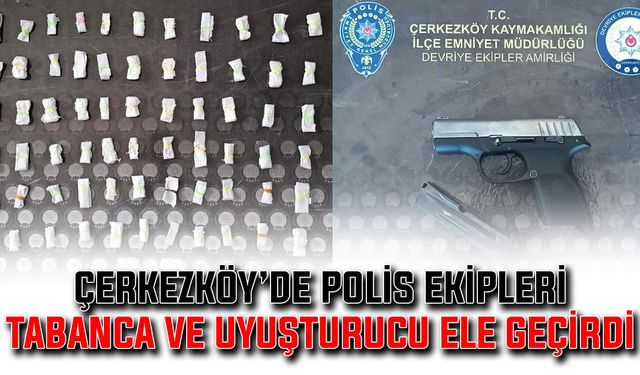 Çerkezköy’de polis ekipleri tabanca ve uyuşturucu ele geçirdi