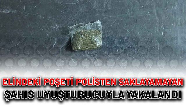 Elindeki poşeti polisten saklayamayan şahıs uyuşturucuyla yakalandı