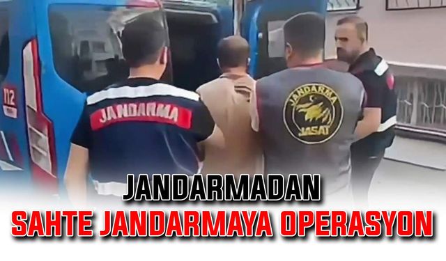 Jandarmadan sahte jandarmaya operasyon