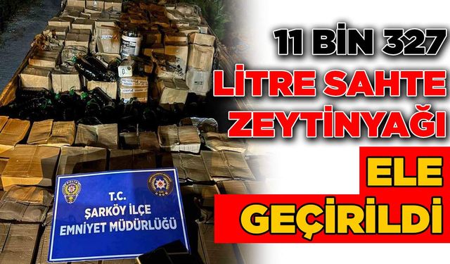 11 bin 327 litre sahte zeytinyağı ele geçirildi