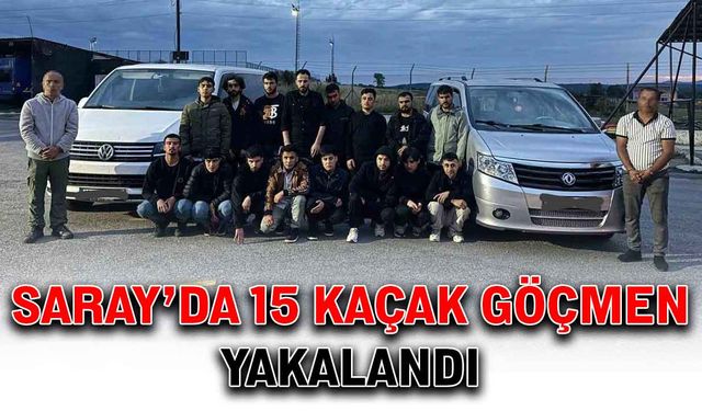 Saray’da 15 kaçak göçmen yakalandı