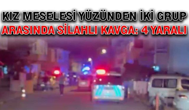 Kız meselesi yüzünden iki grup arasında silahlı kavga: 4 yaralı