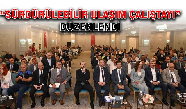 "Sürdürülebilir Ulaşım Çalıştayı" düzenlendi