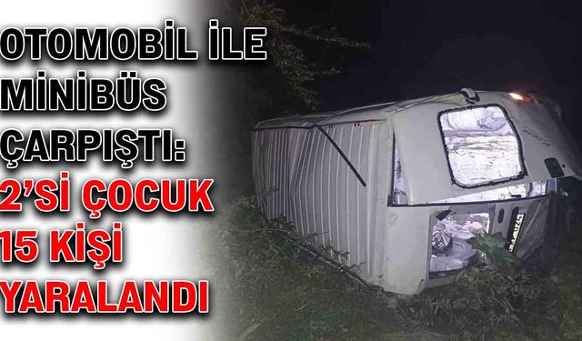 Otomobil ile minibüs çarpıştı: 2’si çocuk 15 kişi yaralandı