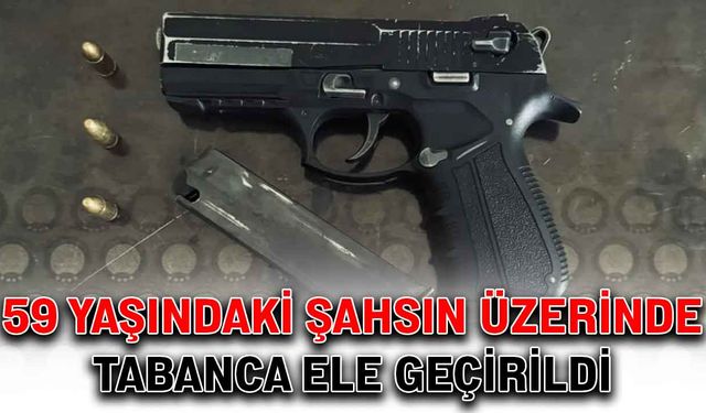 59 yaşındaki şahsın üzerinde tabanca ele geçirildi