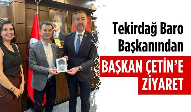 Tekirdağ Baro Başkanından Başkan Çetin’e ziyaret