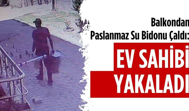 Balkondan paslanmaz su bidonu çaldı: Ev sahibi yakaladı