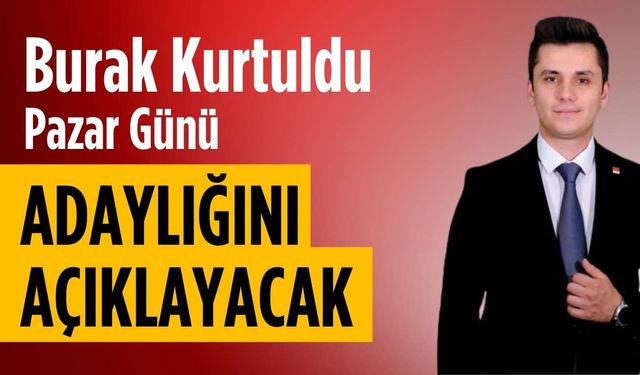 Burak Kurtuldu pazar günü adaylığını açıklayacak