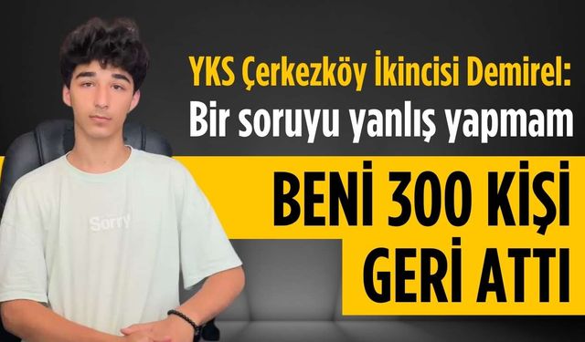 YKS Çerkezköy ikincisi Demirel: Bir soruyu yanlış yapmam beni 300 kişi geri attı