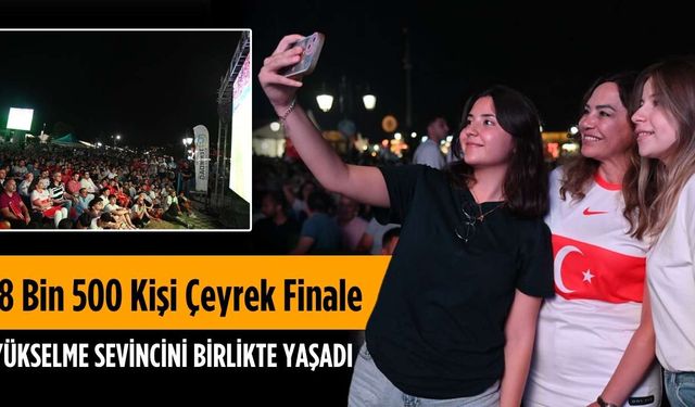 8 bin 500 kişi çeyrek finale yükselme sevincini birlikte yaşadı