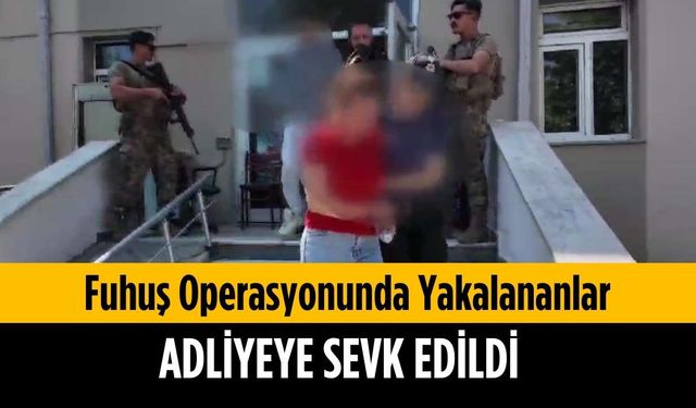 Fuhuş operasyonunda yakalananlar adliyeye sevk edildi