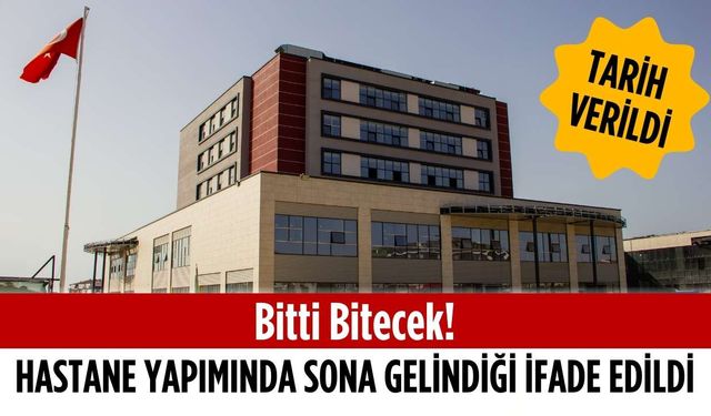 Bitti bitecek! Hastane yapımında sona gelindiği ifade edildi