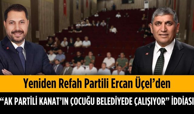 YRP’li Üçel’den “AK Partili Kanat’ın çocuğu belediyede çalışıyor” iddiası