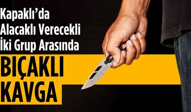 Kapaklı’da alacak verecekli iki grup arasında bıçaklı kavga