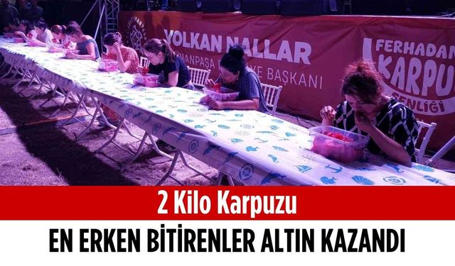 2 kilo karpuzu en erken bitirenler altın kazandı