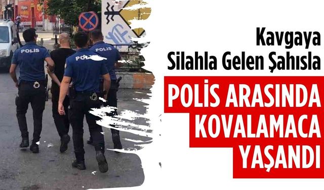 Kavgaya silahla gelen şahısla polis arasında kovalamaca yaşandı