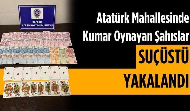 Atatürk Mahallesinde kumar oynayan şahıslar suçüstü yakalandı