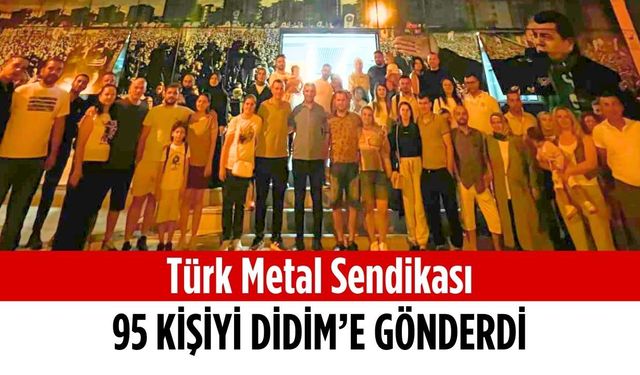 Türk Metal Sendikası 95 kişiyi Didim’e gönderdi