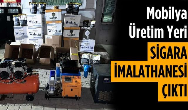 Mobilya üretim yeri sigara imalathanesi çıktı