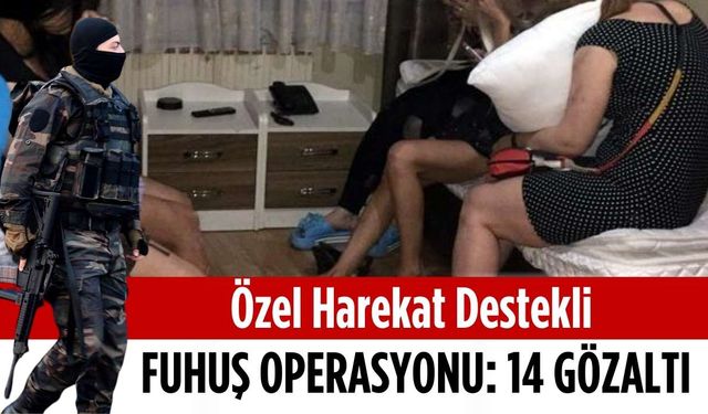 Özel harekat destekli fuhuş operasyonu: 14 gözaltı