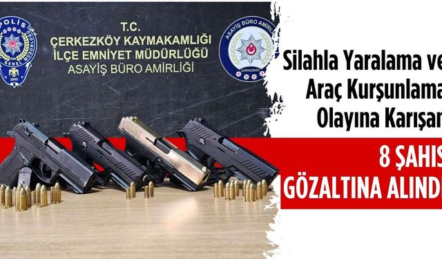 Silahla yaralama ve araç kurşunlama olayına karışan 8 şahıs gözaltına alındı