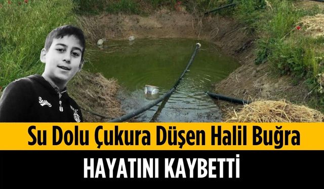 Su dolu çukura düşen Halil Buğra, hayatını kaybetti
