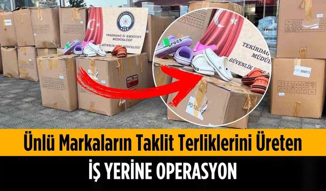 Ünlü markaların taklit terliklerini üreten iş yerine operasyon