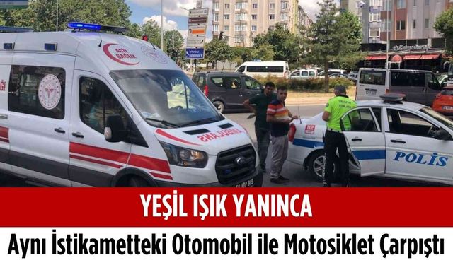 Yeşil ışık yanınca aynı istikametteki otomobil ile motosiklet çarpıştı