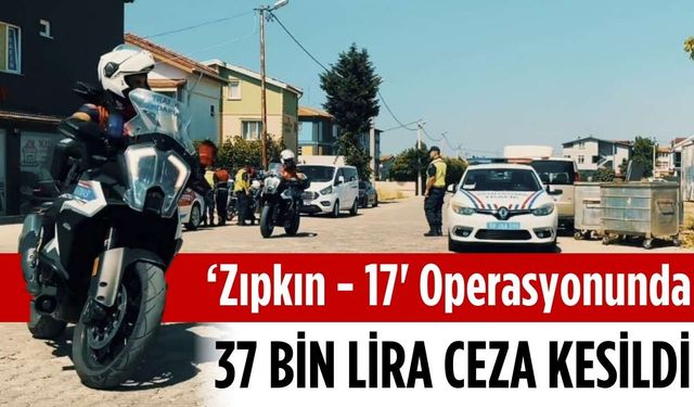 ‘Zıpkın - 17’ operasyonunda 37 bin lira ceza kesildi