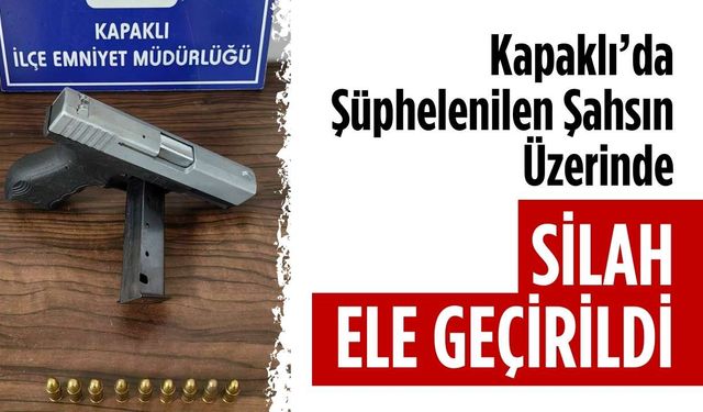 Kapaklı’da şüphelenilen şahsın üzerinde silah ele geçirildi