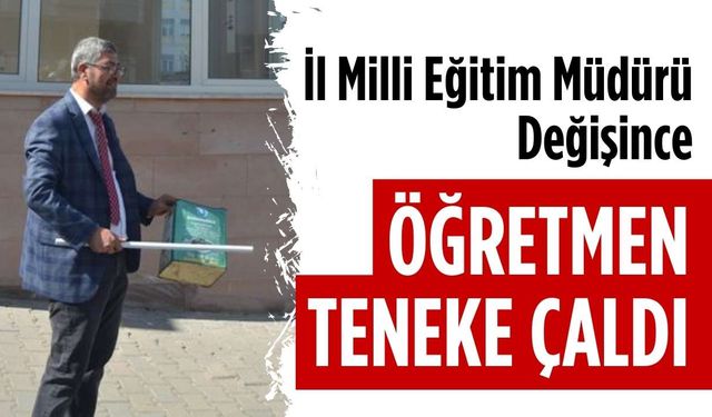 İl Milli Eğitim Müdürü değişince öğretmen teneke çaldı