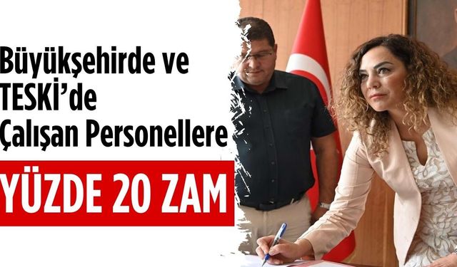 Büyükşehirde ve TESKİ’de çalışan personellere yüzde 20 zam