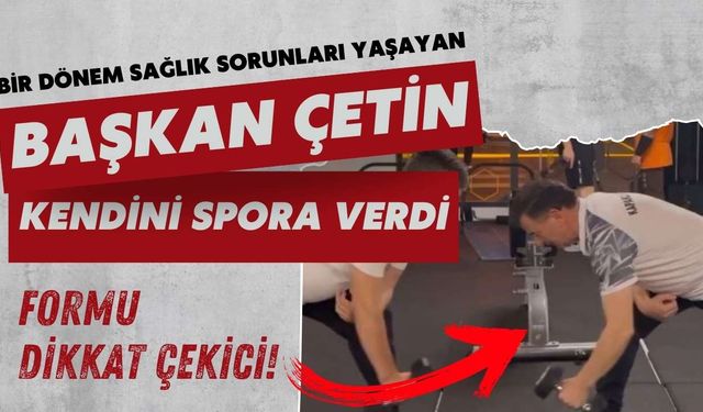 Bir dönem sağlık sorunları yaşayan Başkan Çetin kendini spora verdi