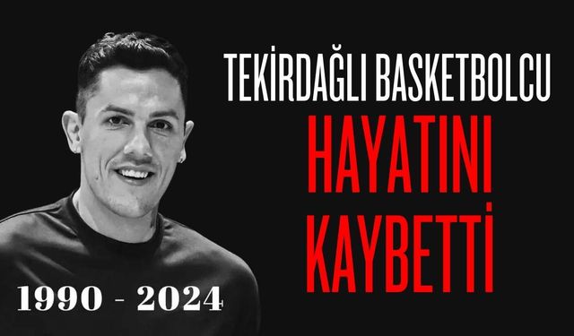 Tekirdağlı basketbolcu, kazada hayatını kaybetti