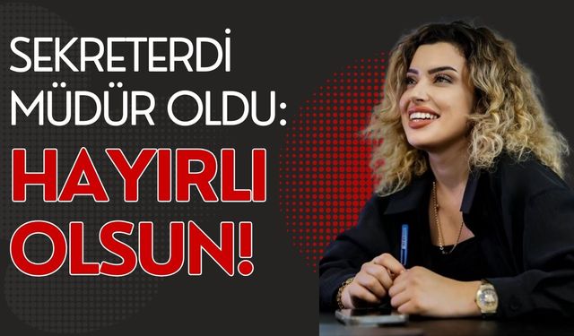 Sekreterdi müdür oldu: Hayırlı olsun!