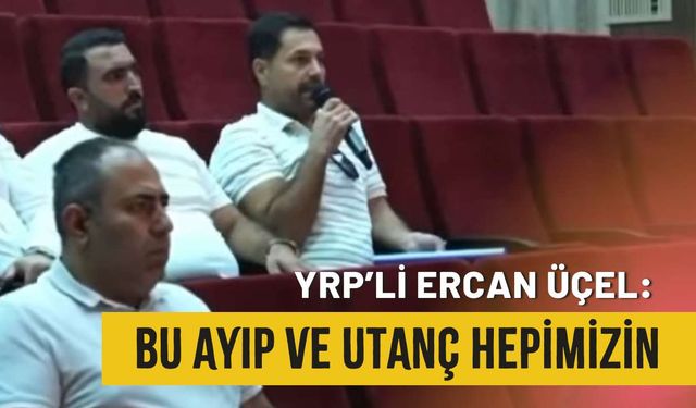 YRP’li Üçel: Bu ayıp ve utanç hepimizin