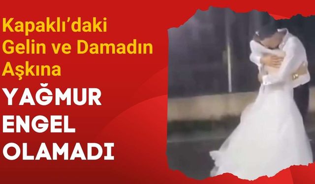 Kapaklı’daki gelin ve damadın aşkına yağmur engel olamadı