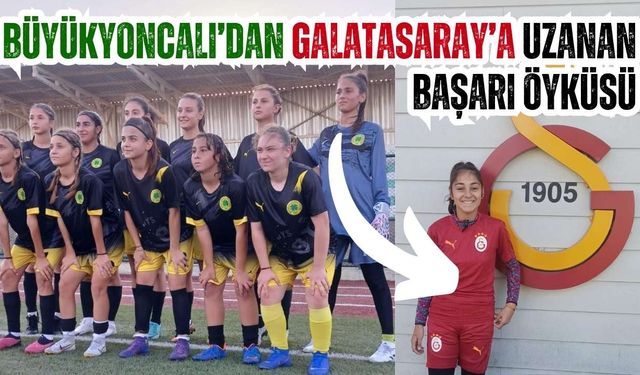 Büyükyoncalı’dan Galatasaray’a uzanan başarı öyküsü