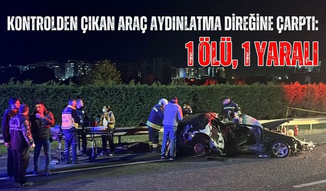 Kontrolden çıkan araç aydınlatma direğine çarptı: 1 ölü, 1 yaralı