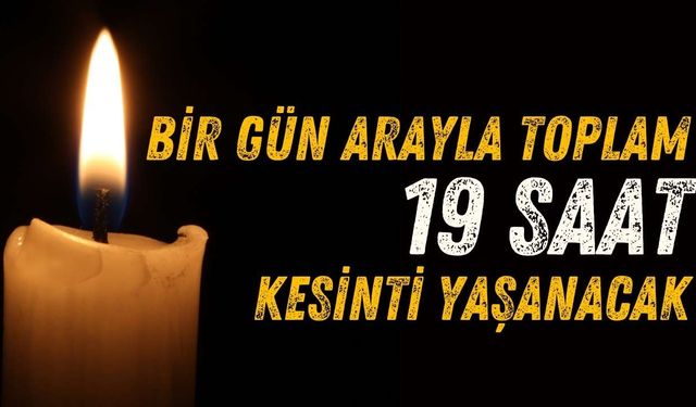 Bir gün arayla toplam 19 saat kesinti yaşanacak