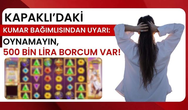 Kapaklı’daki kumar bağımlısından uyarı: Oynamayın, 500 bin lira borcum var!